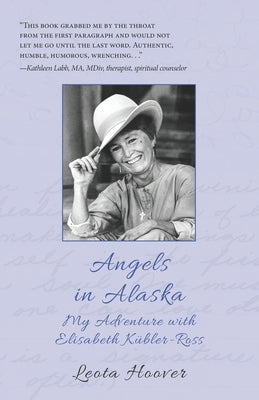 Angels in Alaska: My Adventure with Elisabeth Kübler-Ross by Hoover, Leota