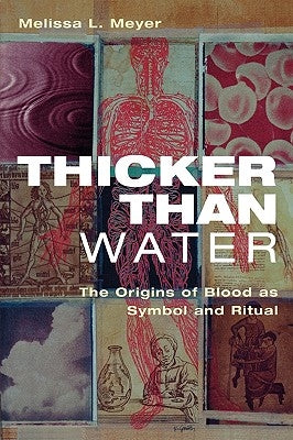 Thicker Than Water: The Origins of Blood as Symbol and Ritual by Meyer, Melissa