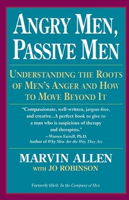 Angry Men, Passive Men: Understanding the Roots of Men's Anger and How to Move Beyond It by Allen, Marvin