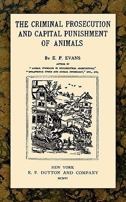 The Criminal Prosecution and Capital Punishment of Animals by Evans, E. P.