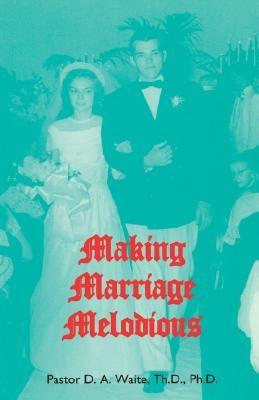 Making Marriage Melodious by Waite, Th D.
