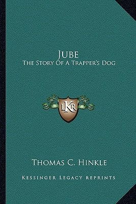 Jube: The Story of a Trapper's Dog by Hinkle, Thomas C.