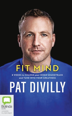 Fit Mind: 8 Weeks to Change Your Inner Soundtrack and Tune Into Your Greatness by Divilly, Pat