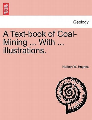 A Text-book of Coal-Mining ... With ... illustrations. by Hughes, Herbert William