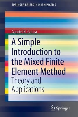 A Simple Introduction to the Mixed Finite Element Method: Theory and Applications by Gatica, Gabriel N.