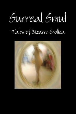 Surreal Smut: Tales of Bizarre Erotica by Jennifer Hollie Bowles