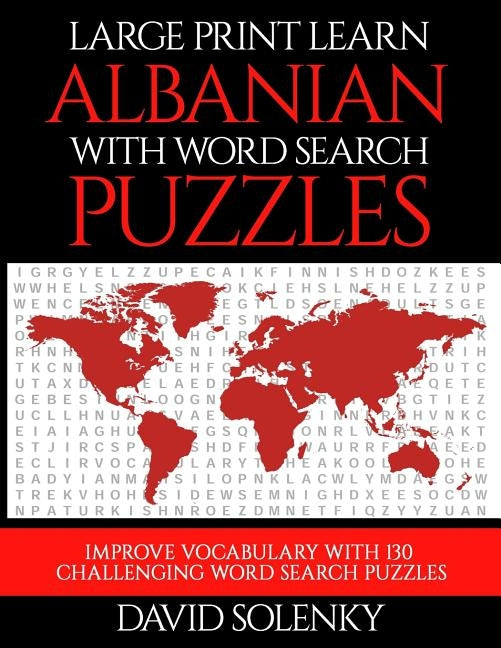 Large Print Learn Albanian with Word Search Puzzles: Learn Albanian Language Vocabulary with Challenging Easy to Read Word Find Puzzles by Solenky, David