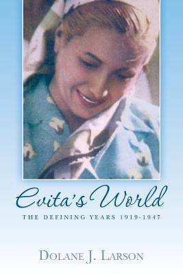 Evita's World: The Defining Years 1919-1947 by Larson, Dolane J.