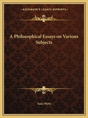 A Philosophical Essays on Various Subjects by Watts, Isaac