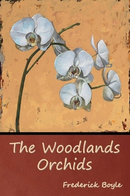 The Woodlands Orchids by Boyle, Frederick
