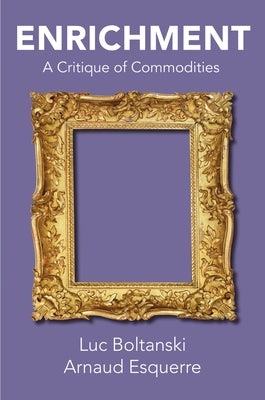 Enrichment: A Critique of Commodities by Boltanski, Luc