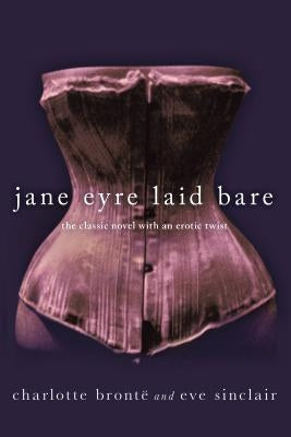 Jane Eyre Laid Bare: The Classic Novel with an Erotic Twist by Sinclair, Eve