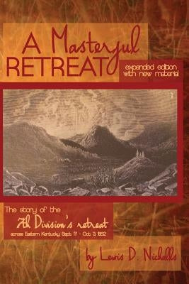 Masterful Retreat: New Material: The Story of 7th Division's Retreat Across Eastern KY by Nicholls, Lewis D.