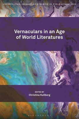 Vernaculars in an Age of World Literatures by Kullberg, Christina