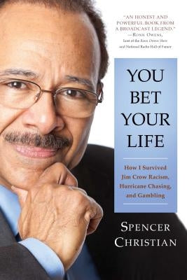 You Bet Your Life: How I Survived Jim Crow Racism, Hurricane Chasing, and Gambling by Christian, Spencer