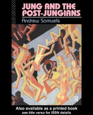 Jung and the Post-Jungians by Samuels, Andrew