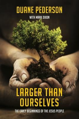 Larger Than Ourselves: The Early Beginnings of the Jesus People by Dixon, Mark