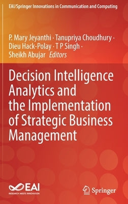 Decision Intelligence Analytics and the Implementation of Strategic Business Management by Jeyanthi, P. Mary