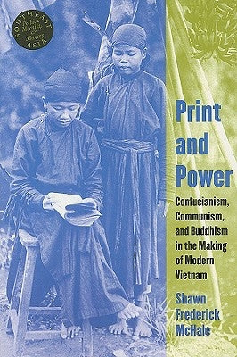 Print and Power: Confucianism, Communism, and Buddhism in the Making of Modern Vietnam by McHale, Shawn Frederick