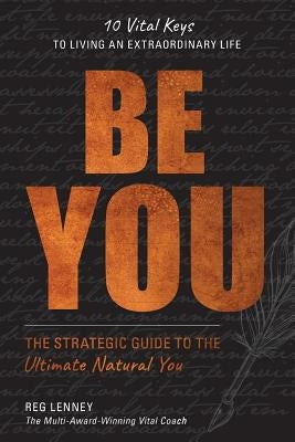 Be You: The Strategic Guide to the Ultimate Natural You by Lenney, Reg