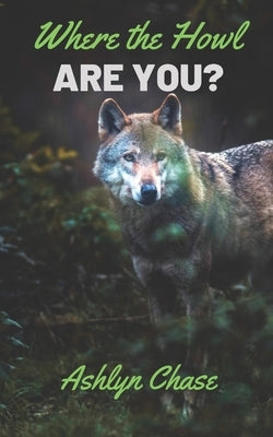 Where the Howl Are You? by Chase, Ashlyn