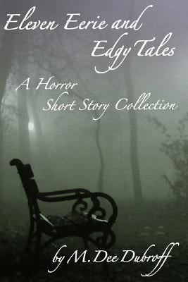 Eleven Eerie and Edgy Tales: A Horror Short Story Collection by Dubroff, M. Dee