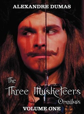 The Three Musketeers Omnibus, Volume One (Six Complete and Unabridged Books in Two Volumes): Volume One Includes - The Three Musketeers and Twenty Yea by Dumas, Alexandre