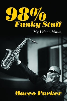 98% Funky Stuff: My Life in Music by Parker, Maceo