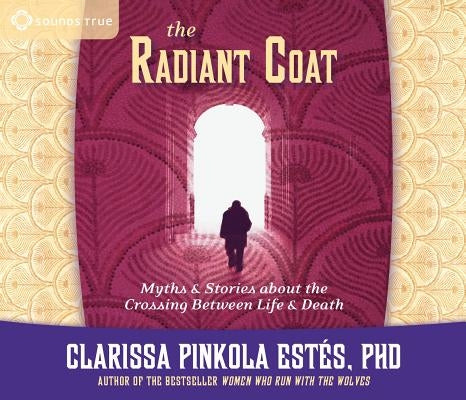The Radiant Coat: Myths & Stories about the Crossing Between Life and Death by Estés, Clarissa Pinkola
