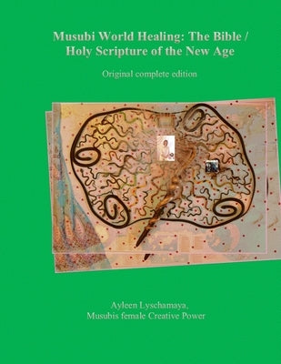 Musubi World Healing: The Bible / Holy Scripture of the New Age by Lyschamaya, Ayleen