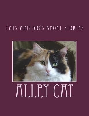 Cats And Dogs Short Stories by Cat, Alley