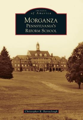 Morganza: Pennsylvania's Reform School by Barraclough, Christopher R.