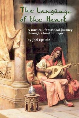 The Language of the Heart: A musical, fantastical journey through a land of magic by Epstein, Joel