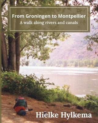 From Groningen to Montpellier: A walk along rivers and canals by Hylkema, Hielke