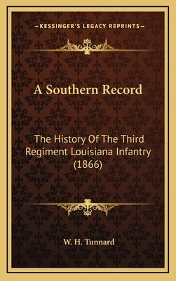 A Southern Record: The History of the Third Regiment Louisiana Infantry (1866) by Tunnard, W. H.