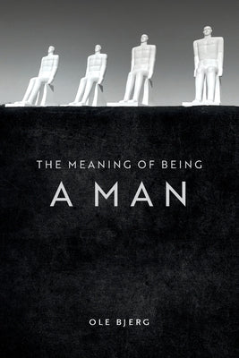 The Meaning of Being a Man by Bjerg, Ole