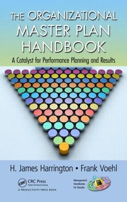 The Organizational Master Plan Handbook: A Catalyst for Performance Planning and Results by Harrington, H. James