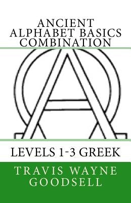 Ancient Alphabet Basics Combination: Levels 1-3 Greek by Goodsell, Travis Wayne
