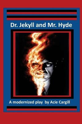Dr. Jekll and Mr. Hyde - A Modernized Play by Cargill, Acie