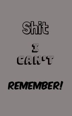 Shit I Can't Remember: Organize All Your Own Passwords and Shit by Ink, Passion