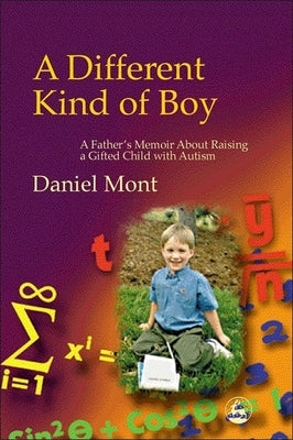 A Different Kind of Boy: A Father's Memoir about Raising a Gifted Child with Autism by Mont, Dan