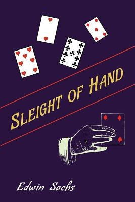 Sleight of Hand: A Practical Manual of Legerdemain for Amateurs and Others by Sachs, Edwin