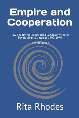 Empire and Cooperation - Second Edition: How The British Empire Used Cooperatives In Its Development Strategies 1900-1970 by Rhodes, Rita
