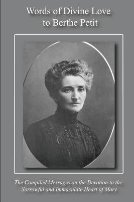 Words of Divine Love to Berthe Petit: Compiled from "The Sorrowful and Immaculate Heart of Mary" by Swearingen, Loren L.