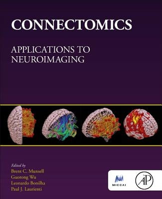 Connectomics: Applications to Neuroimaging by Munsell, Brent C.