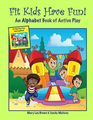 Fit Kids Have Fun! An Alphabet Book of Active Play by Mahony, Sandy