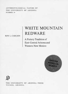 White Mountain Redware: A Pottery Tradition of East-Central Arizona and Western New Mexico by Carlson, Roy L.