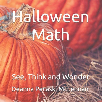 Halloween Math: See, Think and Wonder by Pecaski McLennan, Deanna