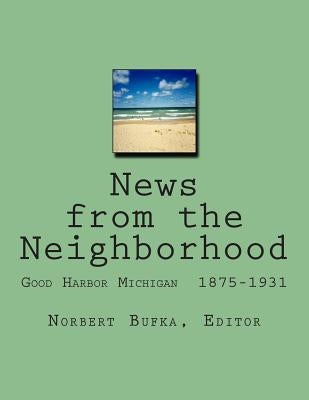 News from the Neighborhood: Good Harbor Michigan 1875-1931 by Bufka, Norbert