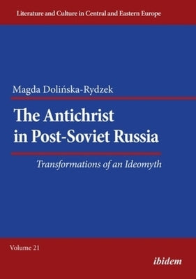 The Antichrist in Post-Soviet Russia: Transformations of an Ideomyth by Dolinska-Rydzek, Magda